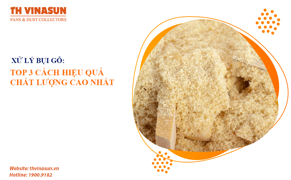 Xử lý bụi gỗ: TOP 3 cách hiệu quả chất lượng cao nhất