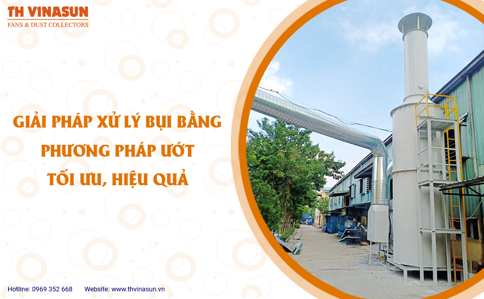 Giải pháp xử lý bụi bằng phương pháp ướt tối ưu, hiệu quả