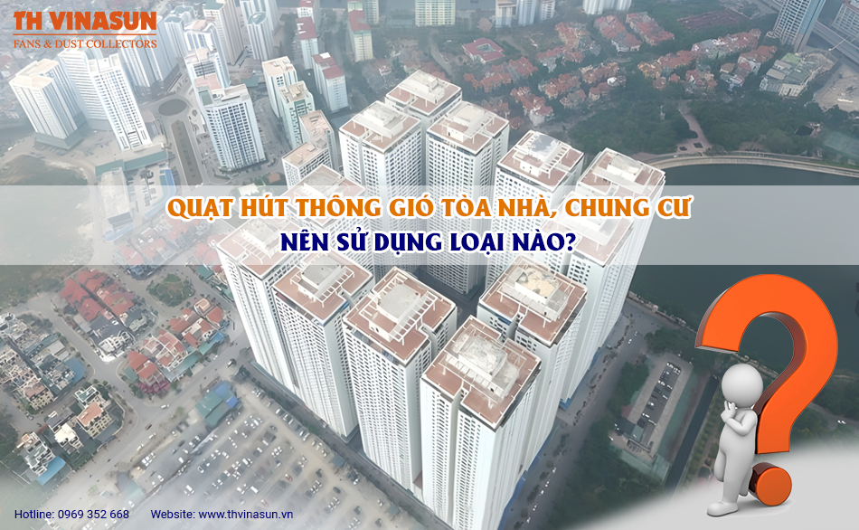 Quạt hút thông gió tòa nhà, chung cư: Nên sử dụng loại nào?