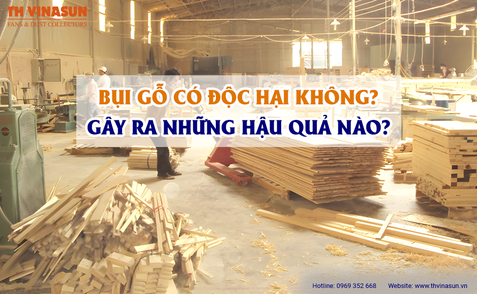 Bụi gỗ có độc hại không? Gây ra những hậu quả nào?