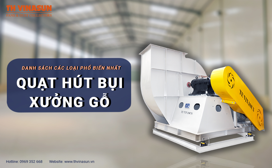Quạt hút bụi xưởng gỗ: Danh sách các loại phổ biến nhất
