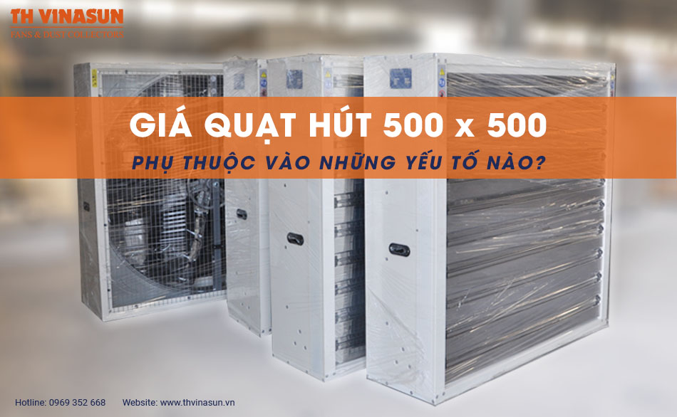 Giá quạt hút 500×500 phụ thuộc vào những yếu tố nào?