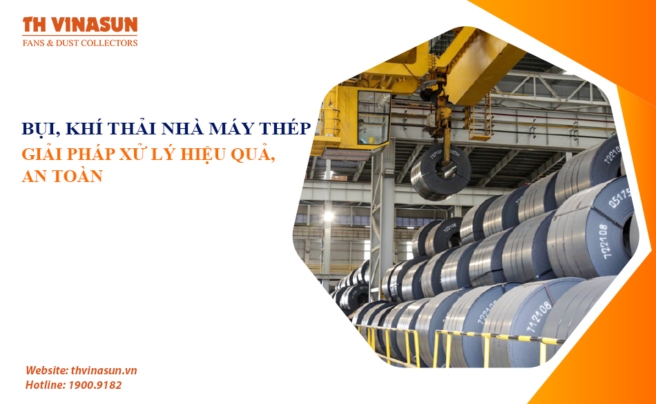 Bụi, khí thải nhà máy thép – Giải pháp xử lý hiệu quả, an toàn